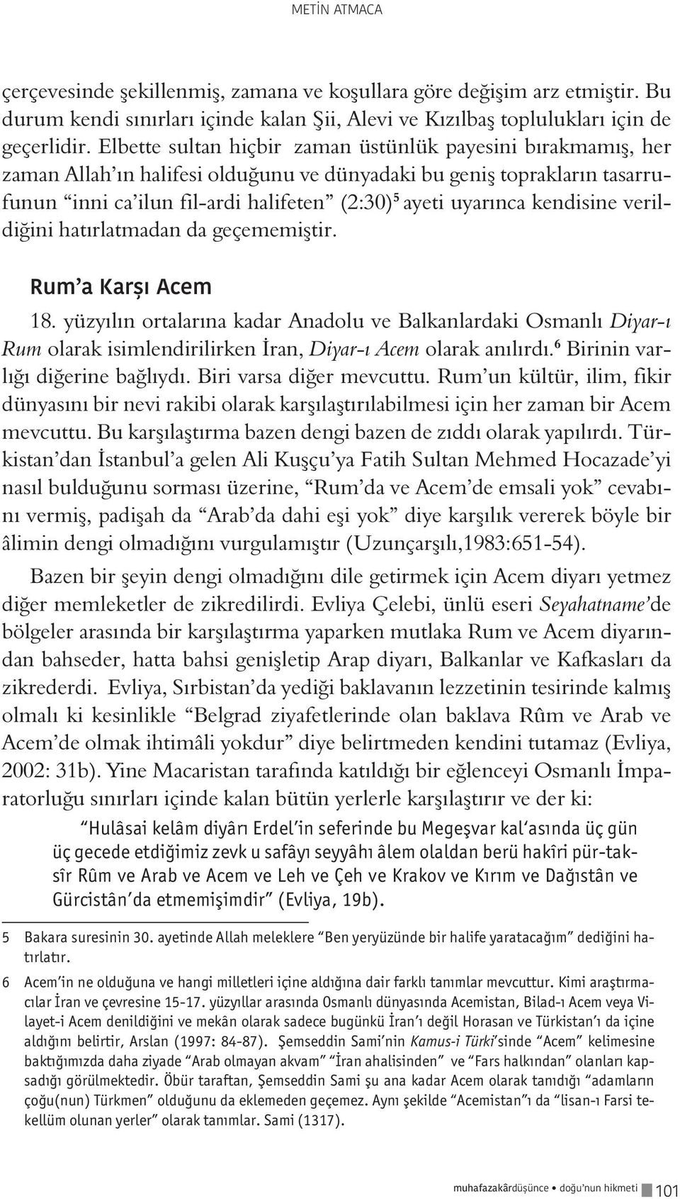 kendisine verildiğini hatırlatmadan da geçememiştir. Rum a Karşı Acem 18.