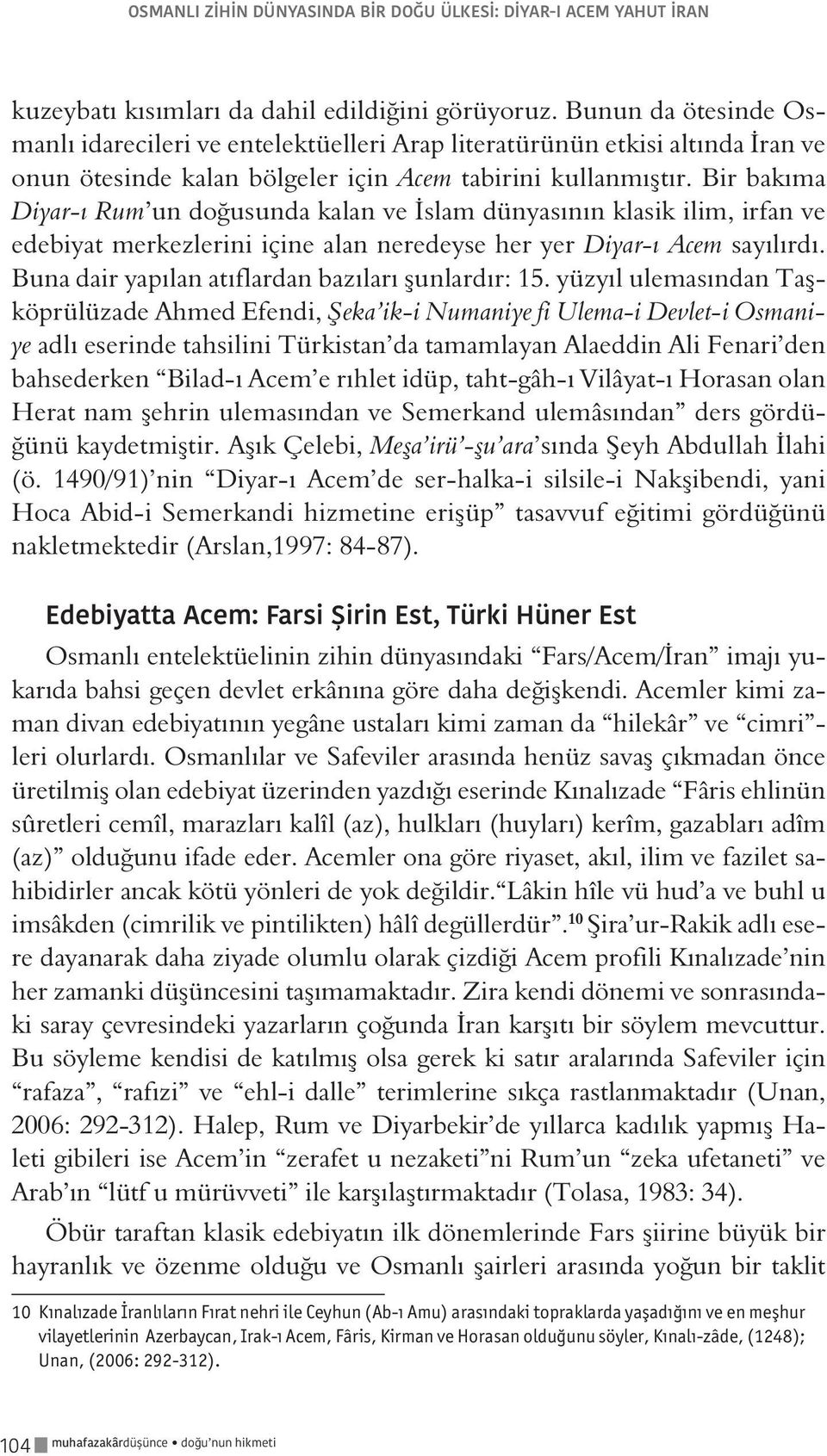 Bir bakıma Diyar-ı Rum un doğusunda kalan ve İslam dünyasının klasik ilim, irfan ve edebiyat merkezlerini içine alan neredeyse her yer Diyar-ı Acem sayılırdı.