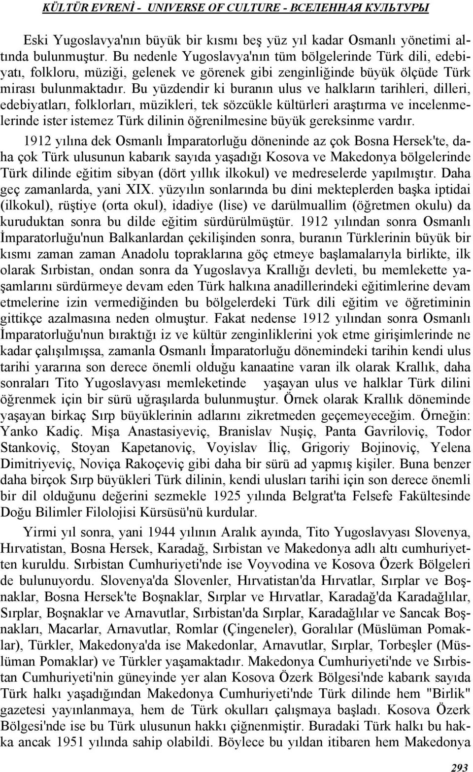 Bu yüzdendir ki buranın ulus ve halkların tarihleri, dilleri, edebiyatları, folklorları, müzikleri, tek sözcükle kültürleri araştırma ve incelenmelerinde ister istemez Türk dilinin öğrenilmesine