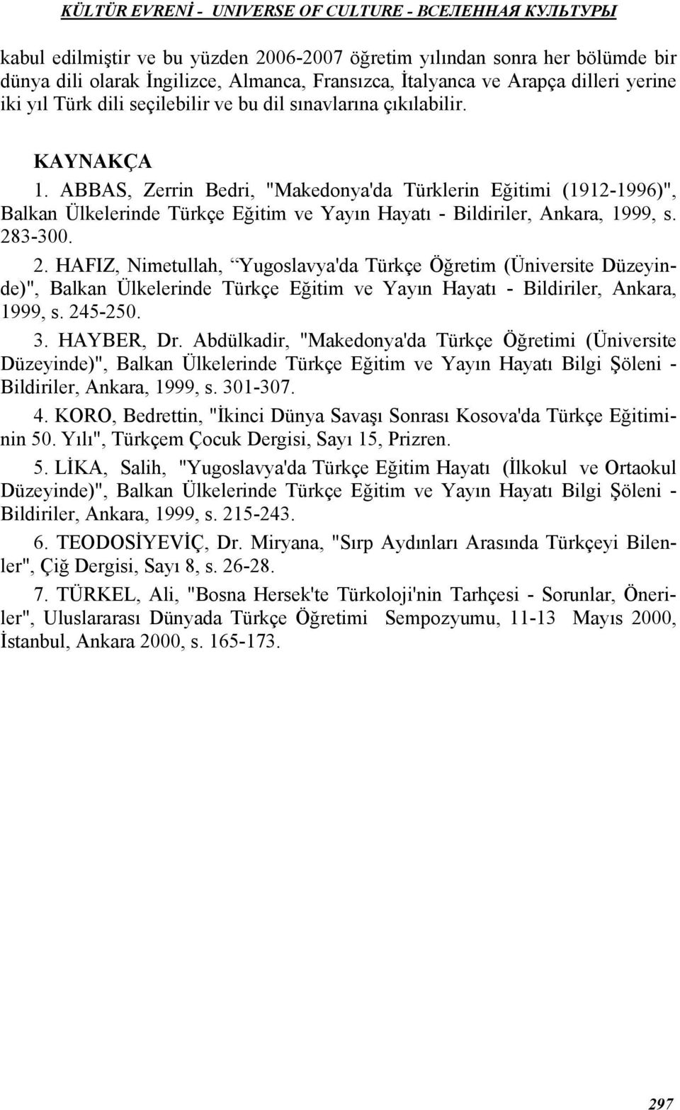 3-300. 2. HAFIZ, Nimetullah, Yugoslavya'da Türkçe Öğretim (Üniversite Düzeyinde)", Balkan Ülkelerinde Türkçe Eğitim ve Yayın Hayatı - Bildiriler, Ankara, 1999, s. 245-250. 3. HAYBER, Dr.