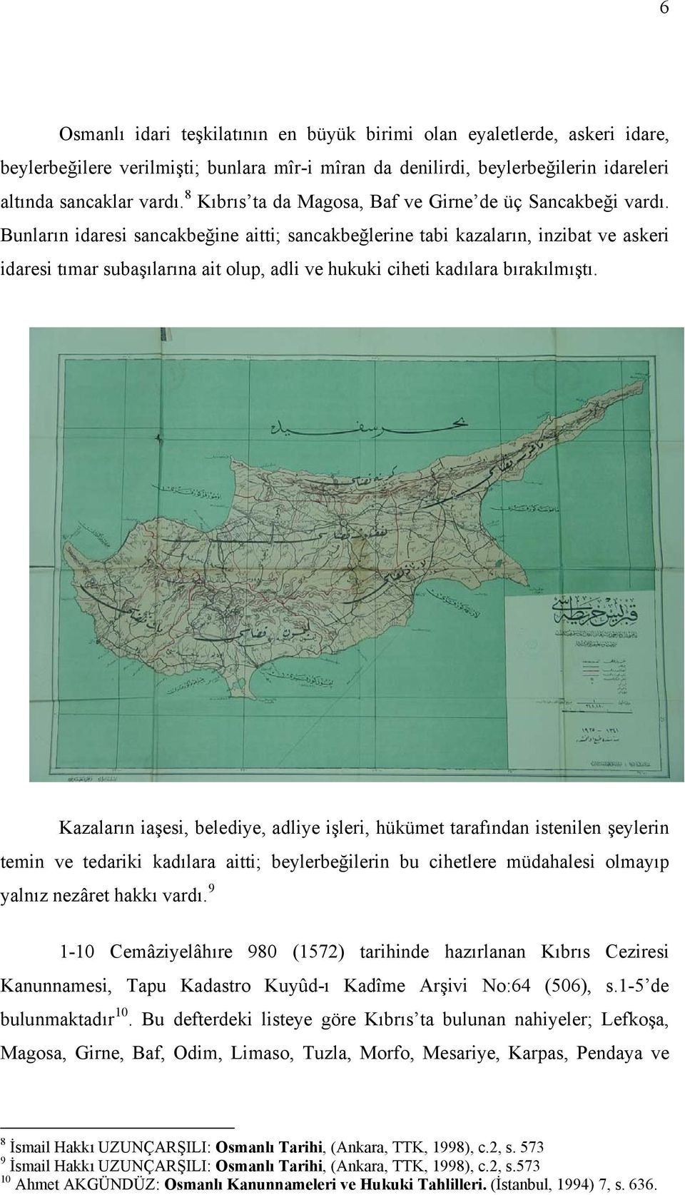 Bunların idaresi sancakbeğine aitti; sancakbeğlerine tabi kazaların, inzibat ve askeri idaresi tımar subaşılarına ait olup, adli ve hukuki ciheti kadılara bırakılmıştı.