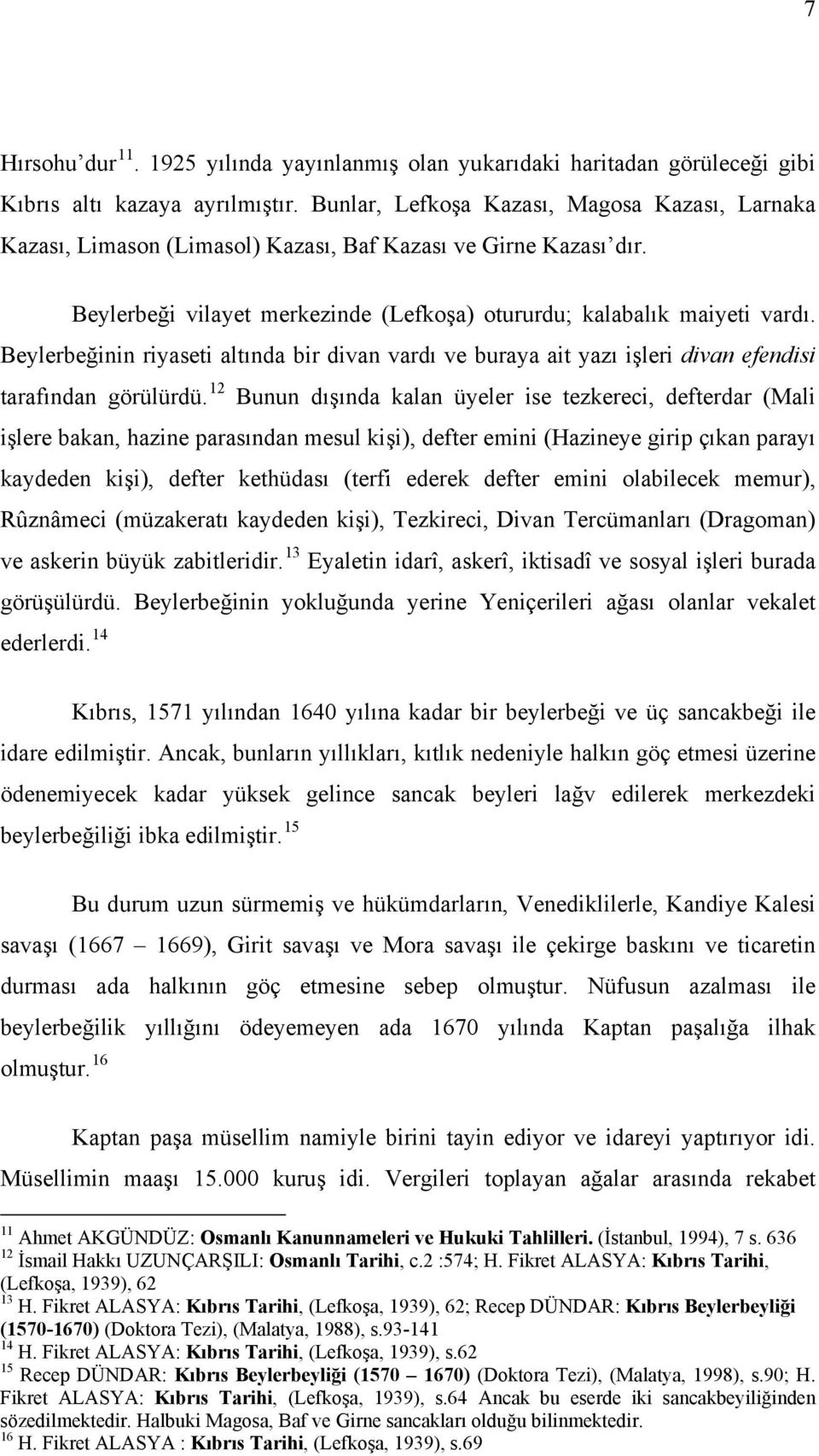 Beylerbeğinin riyaseti altında bir divan vardı ve buraya ait yazı işleri divan efendisi tarafından görülürdü.