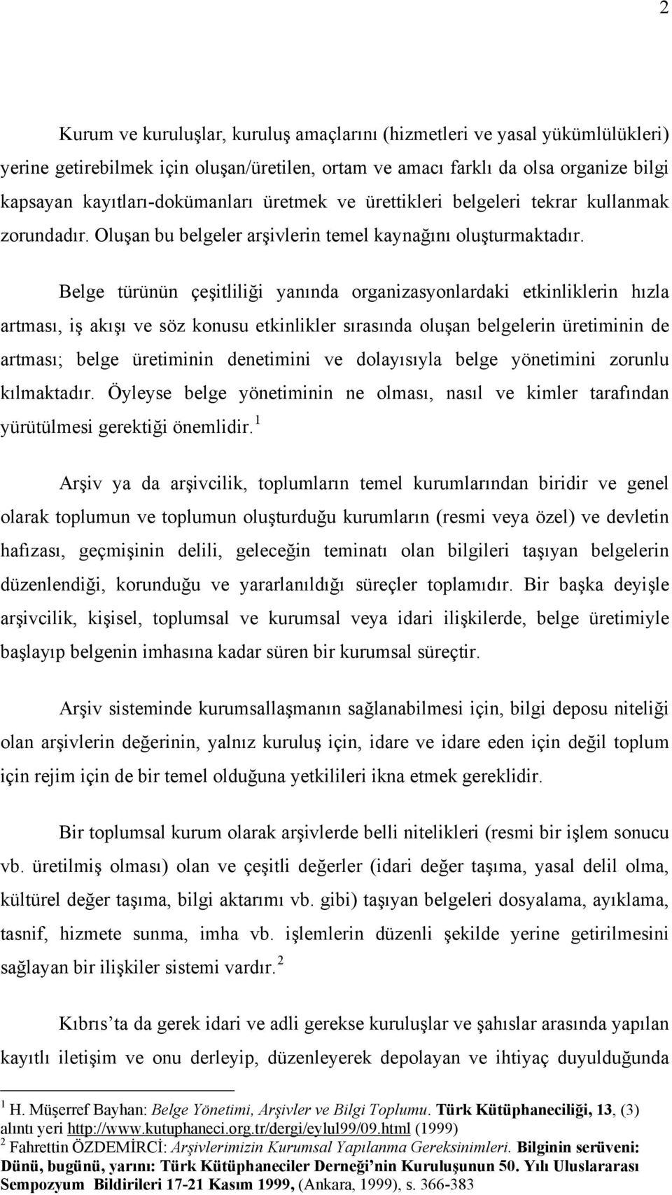 Belge türünün çeşitliliği yanında organizasyonlardaki etkinliklerin hızla artması, iş akışı ve söz konusu etkinlikler sırasında oluşan belgelerin üretiminin de artması; belge üretiminin denetimini ve