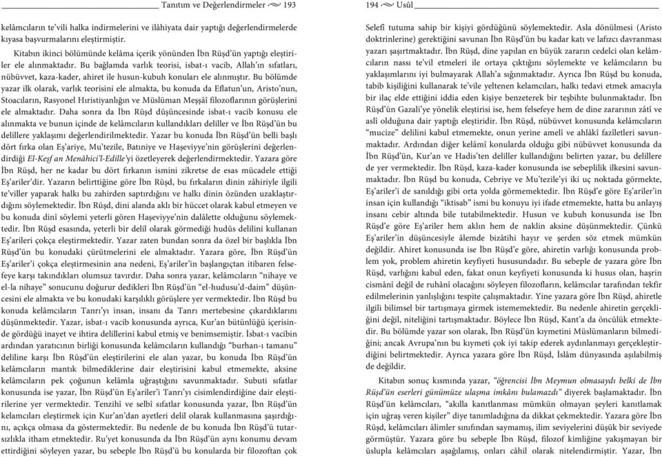 Bu bağlamda varlık teorisi, isbat-ı vacib, Allah ın sıfatları, nübüvvet, kaza-kader, ahiret ile husun-kubuh konuları ele alınmıştır.