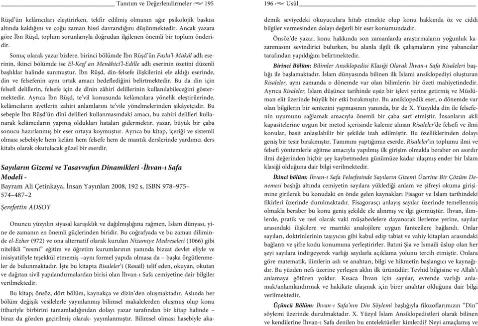 Sonuç olarak yazar bizlere, birinci bölümde İbn Rüşd ün Faslu l-makâl adlı eserinin, ikinci bölümde ise El-Keşf an Menâhici l-edille adlı eserinin özetini düzenli başlıklar halinde sunmuştur.