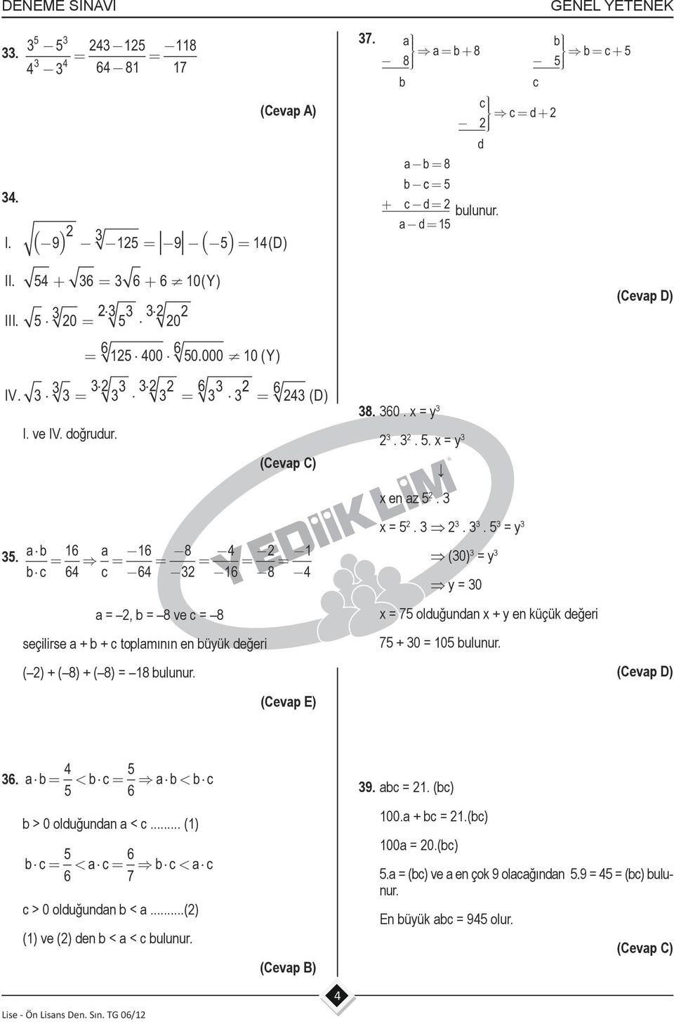 ab 16 a = = 16 bc c = 8 = 4 = = 1 64 64 3 16 8 4 a =, b = 8 ve c = 8 seçilirse a + b + c toplamının en büyük değeri ( ) + ( 8) + ( 8) = 18 bulunur. 38. 360. x = y 3 3. 3. 5. x = y 3 x en az 5.