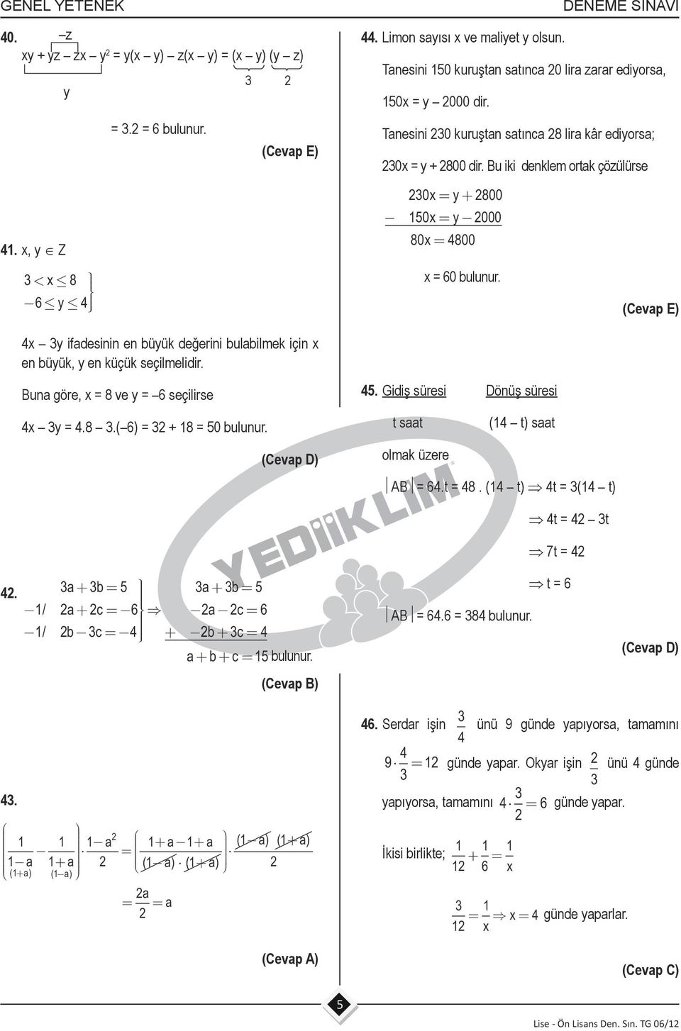 Bu iki denklem ortak çözülürse 30x= y+ 800 150x= y 000 80x = 4800 x = 60 bulunur. 4x 3y ifadesinin en büyük değerini bulabilmek için x en büyük, y en küçük seçilmelidir.