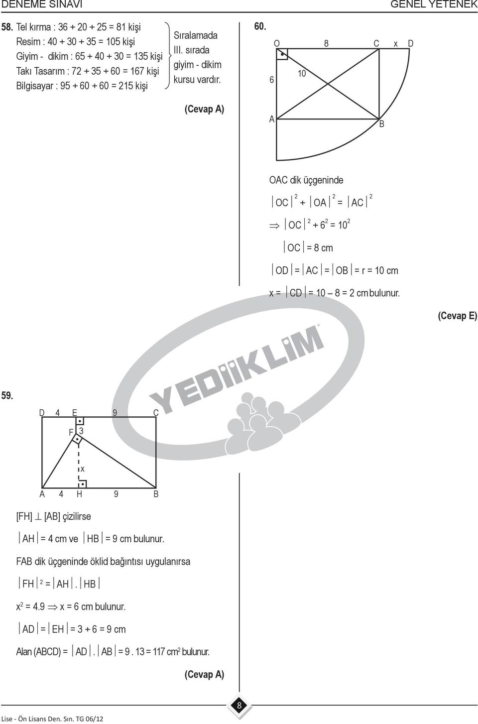 95 + 60 + 60 = 15 kişi Sıralamada III. sırada giyim - dikim kursu vardır. 60. O 6 10 8 C x D A B OAC dik üçgeninde OC + OA = AC OC + 6 = 10 OC = 8 cm OD = AC = OB = r = 10 cm x = CD = 10 8 = cm bulunur.