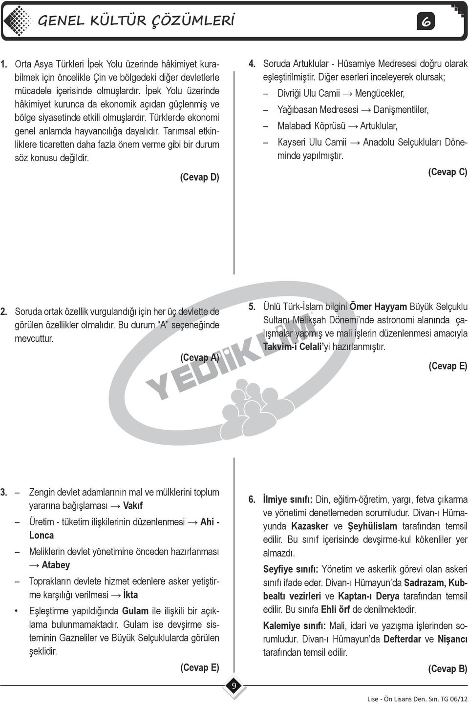 Tarımsal etkinliklere ticaretten daha fazla önem verme gibi bir durum söz konusu değildir. 4. Soruda Artuklular - Hüsamiye Medresesi doğru olarak eşleştirilmiştir.