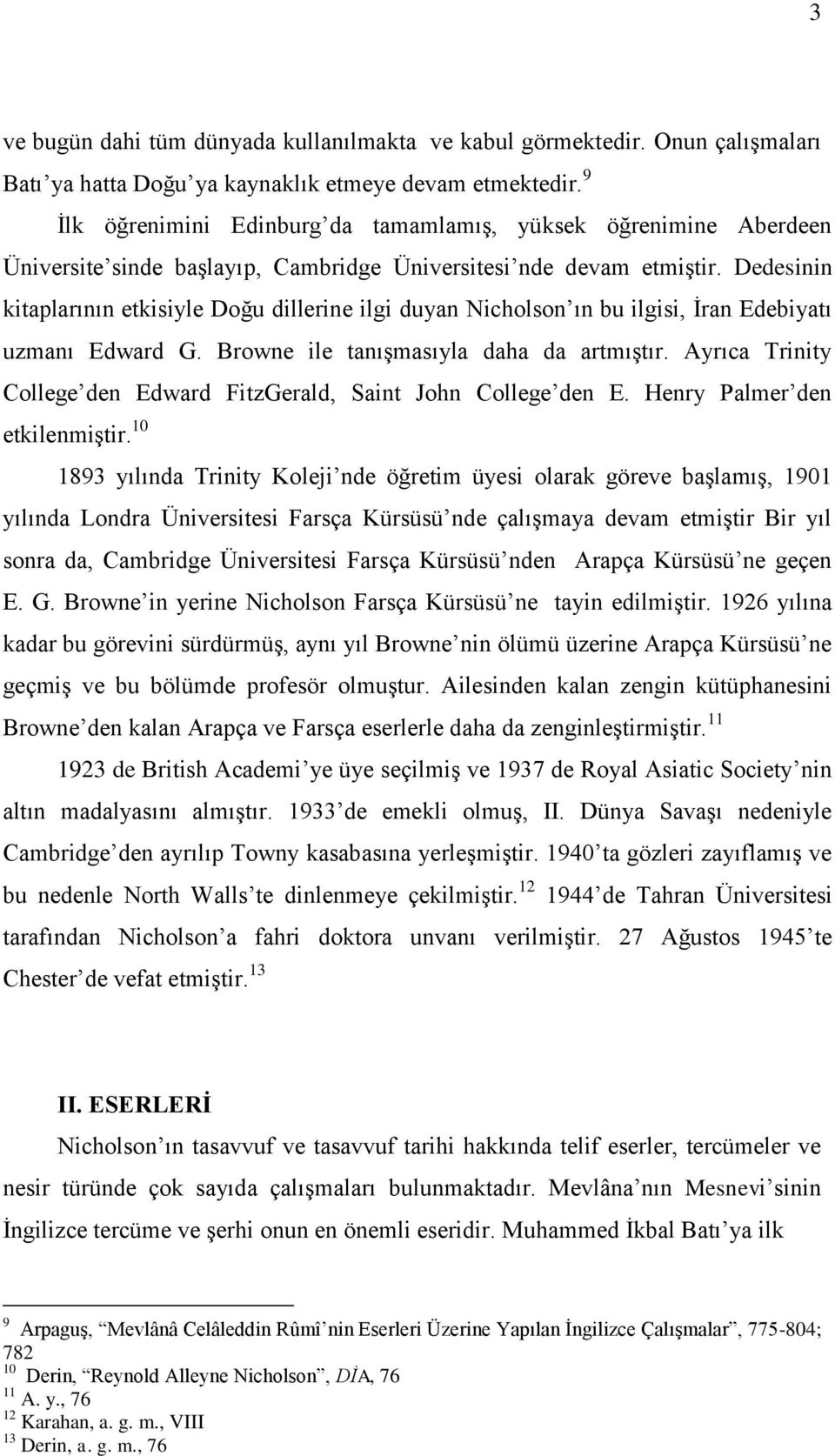 Dedesinin kitaplarının etkisiyle Doğu dillerine ilgi duyan Nicholson ın bu ilgisi, İran Edebiyatı uzmanı Edward G. Browne ile tanışmasıyla daha da artmıştır.