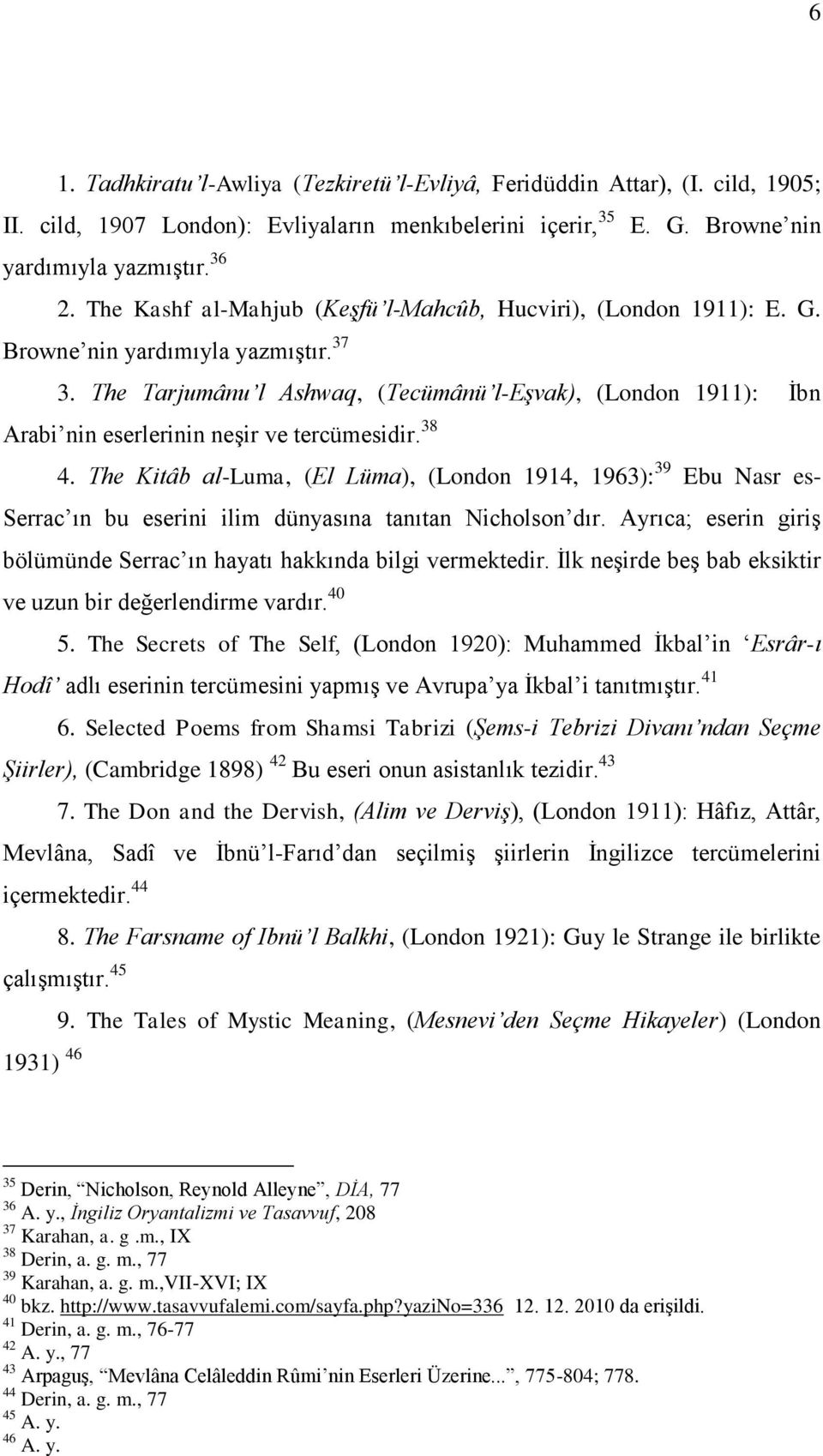 The Tarjumânu l Ashwaq, (Tecümânü l-eşvak), (London 1911): İbn Arabi nin eserlerinin neşir ve tercümesidir. 38 4.