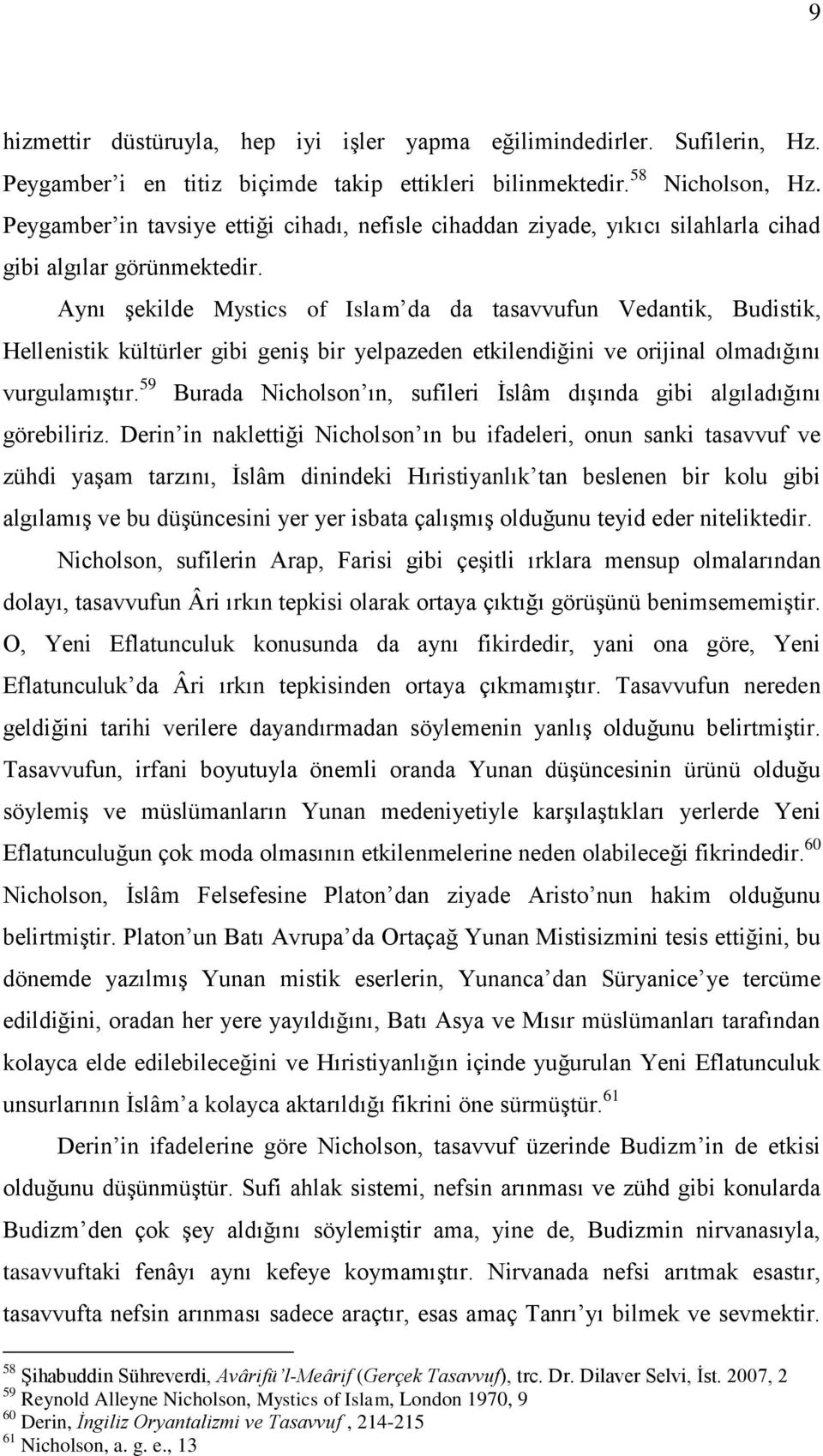 Aynı şekilde Mystics of Islam da da tasavvufun Vedantik, Budistik, Hellenistik kültürler gibi geniş bir yelpazeden etkilendiğini ve orijinal olmadığını vurgulamıştır.