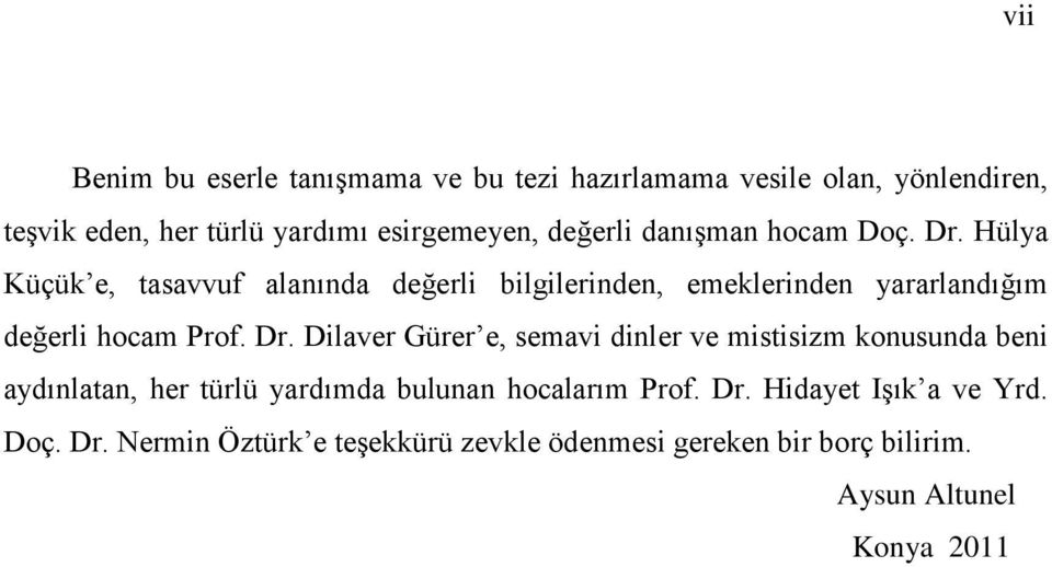 Hülya Küçük e, tasavvuf alanında değerli bilgilerinden, emeklerinden yararlandığım değerli hocam Prof. Dr.