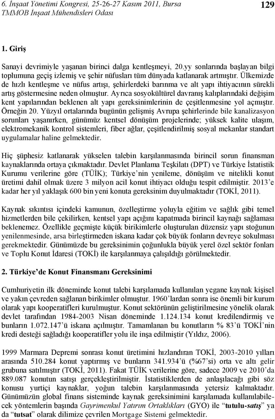 Ülkemizde de hızlı kentleģme ve nüfus artıģı, Ģehirlerdeki barınma ve alt yapı ihtiyacının sürekli artıģ göstermesine neden olmuģtur.