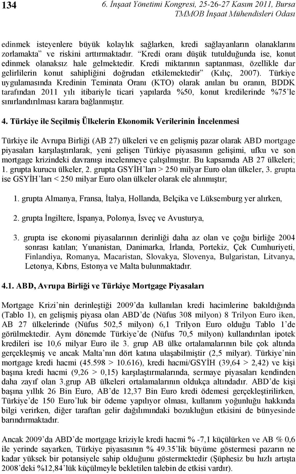 Türkiye uygulamasında Kredinin Teminata Oranı (KTO) olarak anılan bu oranın, BDDK tarafından 2011 yılı itibariyle ticari yapılarda %50, konut kredilerinde %75 le sınırlandırılması karara bağlanmıģtır.