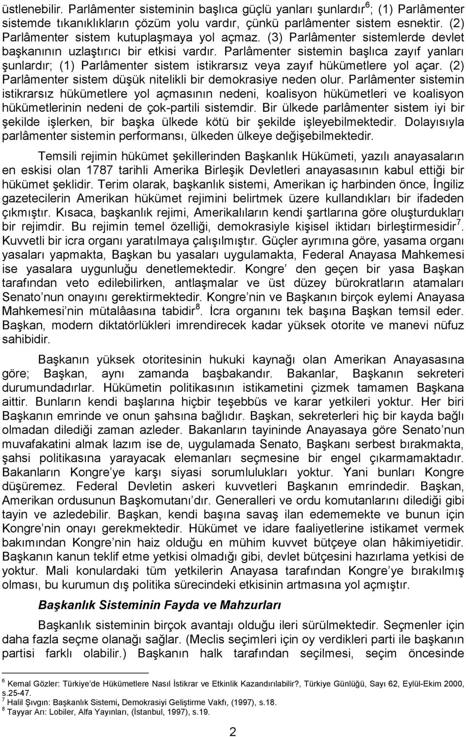 Parlâmenter sistemin başlıca zayıf yanları şunlardır; (1) Parlâmenter sistem istikrarsız veya zayıf hükümetlere yol açar. (2) Parlâmenter sistem düşük nitelikli bir demokrasiye neden olur.