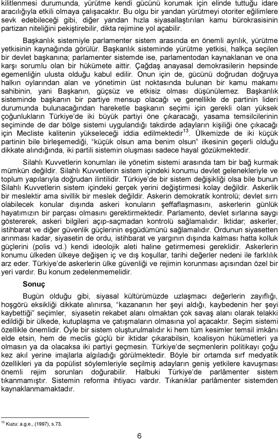 Başkanlık sistemiyle parlamenter sistem arasında en önemli ayrılık, yürütme yetkisinin kaynağında görülür.