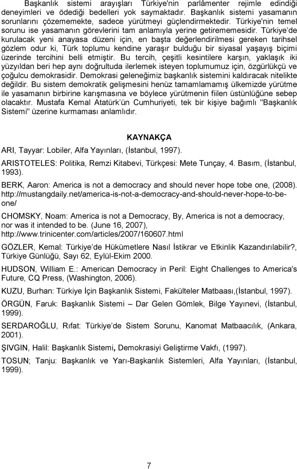 Türkiye de kurulacak yeni anayasa düzeni için, en başta değerlendirilmesi gereken tarihsel gözlem odur ki, Türk toplumu kendine yaraşır bulduğu bir siyasal yaşayış biçimi üzerinde tercihini belli