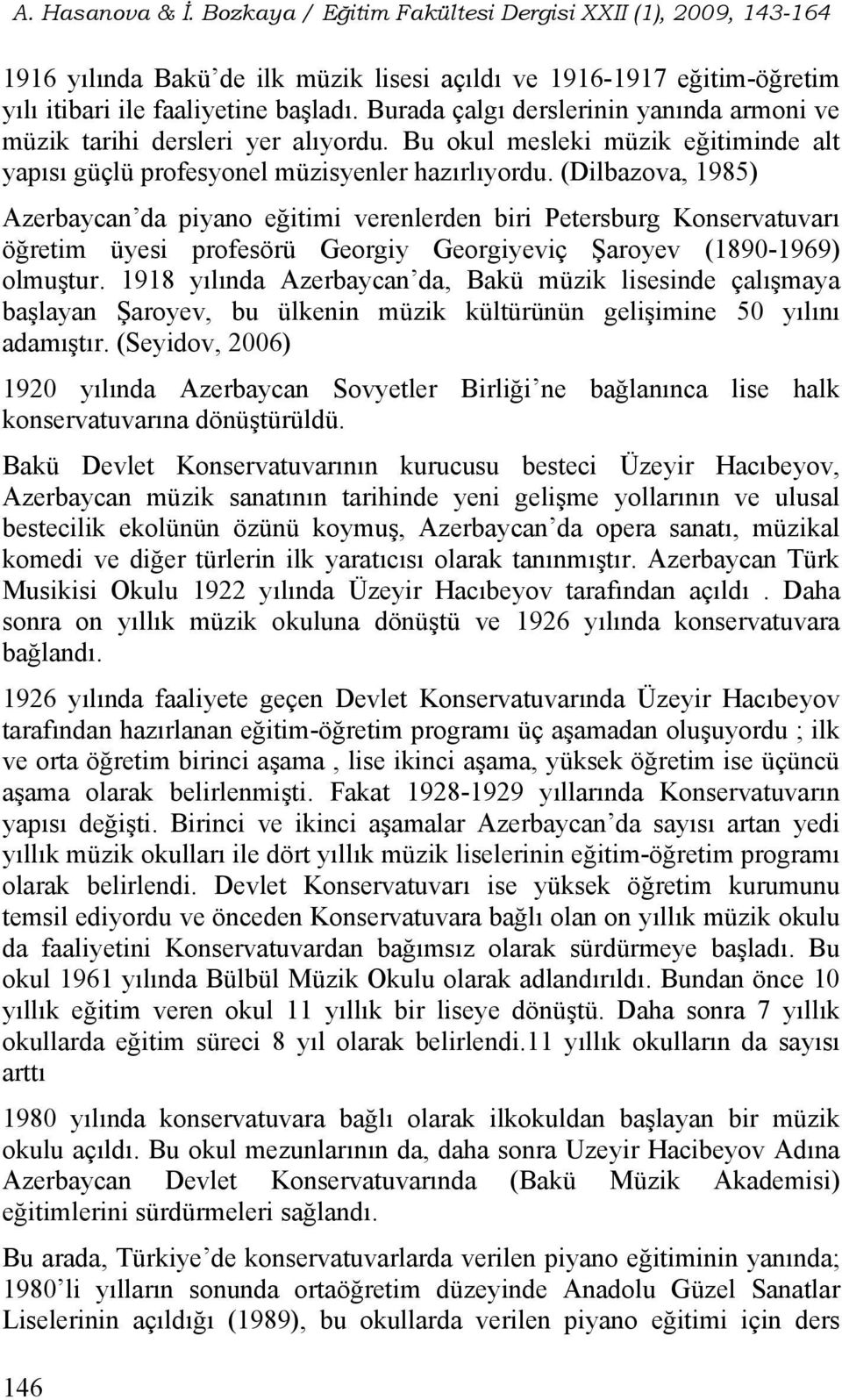 (Dilbazova, 985) Azerbaycan da piyano eğitimi verenlerden biri Petersburg Konservatuvarı öğretim üyesi profesörü Georgiy Georgiyeviç Şaroyev (890-969) olmuştur.