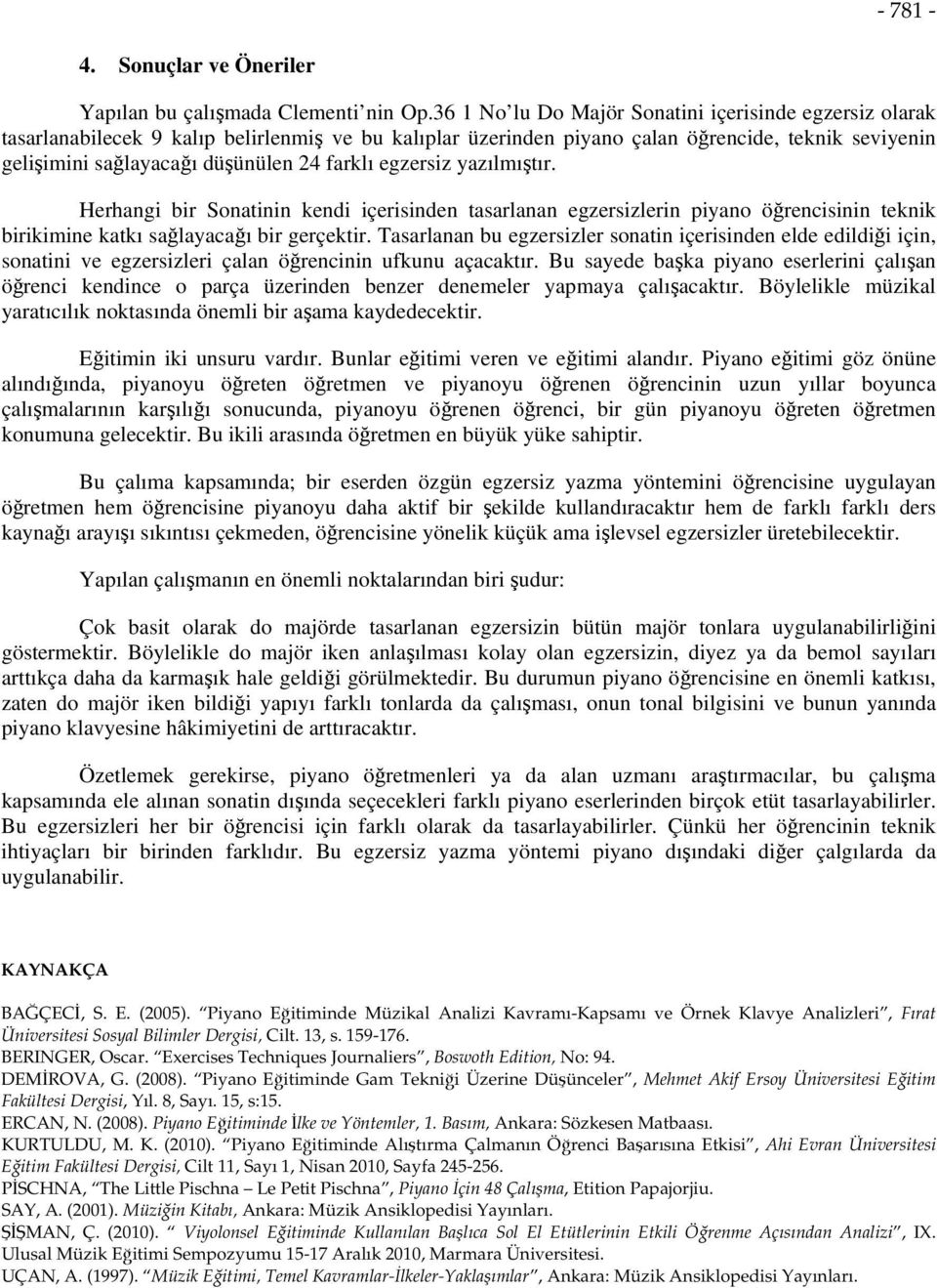 farklı egzersiz yazılmıştır. Herhangi bir Sonatinin kendi içerisinden tasarlanan egzersizlerin piyano öğrencisinin teknik birikimine katkı sağlayacağı bir gerçektir.