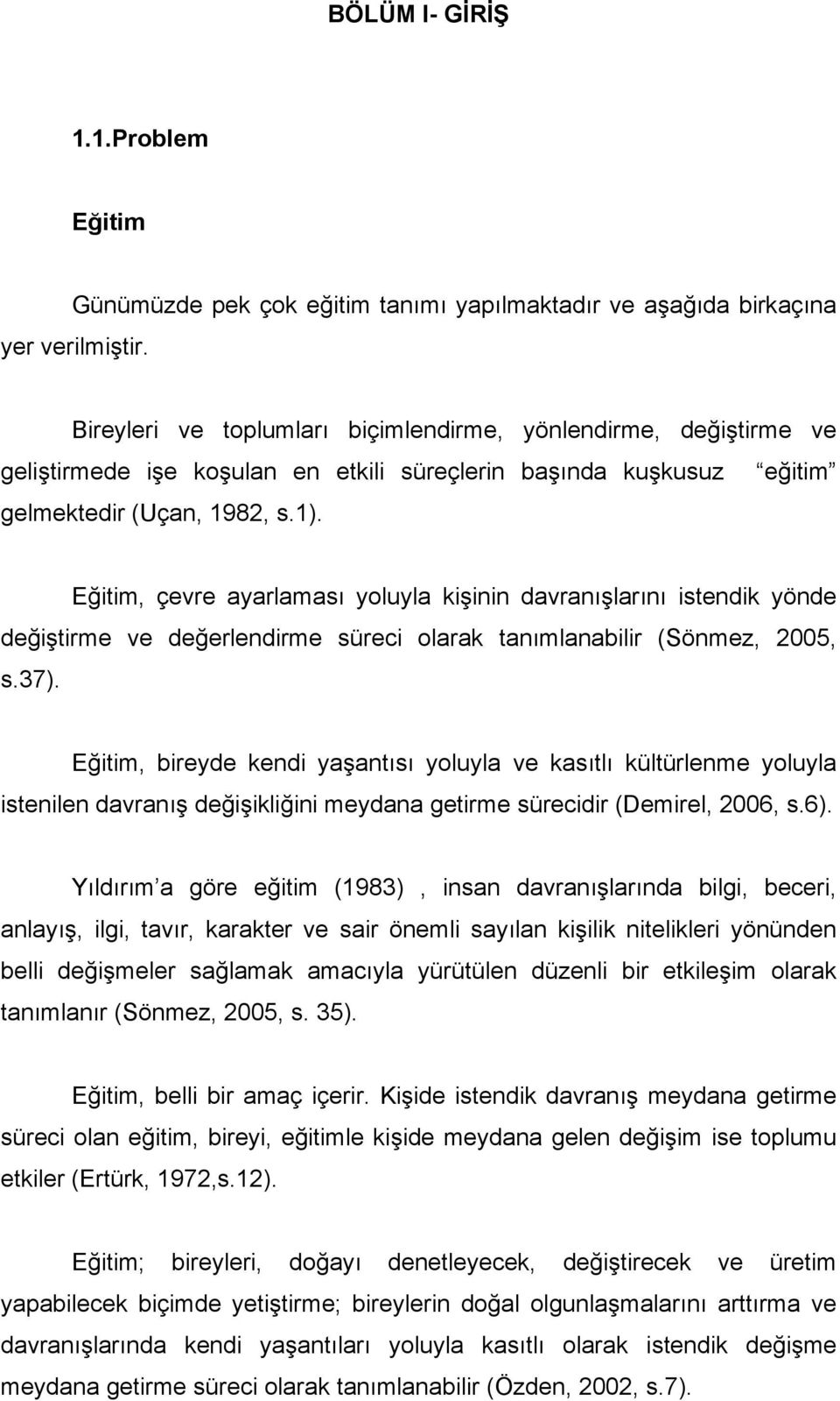 Eğitim, çevre ayarlaması yoluyla kişinin davranışlarını istendik yönde değiştirme ve değerlendirme süreci olarak tanımlanabilir (Sönmez, 2005, s.37).