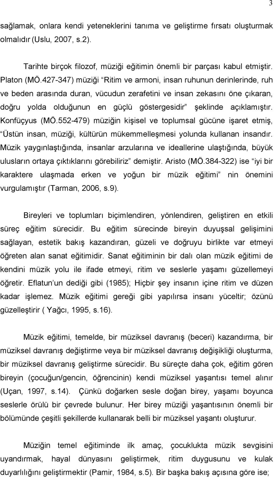 açıklamıştır. Konfüçyus (MÖ.552-479) müziğin kişisel ve toplumsal gücüne işaret etmiş, Üstün insan, müziği, kültürün mükemmelleşmesi yolunda kullanan insandır.