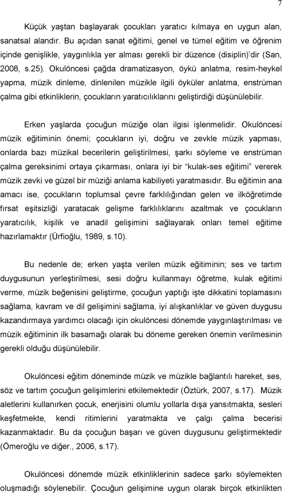 Okulöncesi çağda dramatizasyon, öykü anlatma, resim-heykel yapma, müzik dinleme, dinlenilen müzikle ilgili öyküler anlatma, enstrüman çalma gibi etkinliklerin, çocukların yaratıcılıklarını