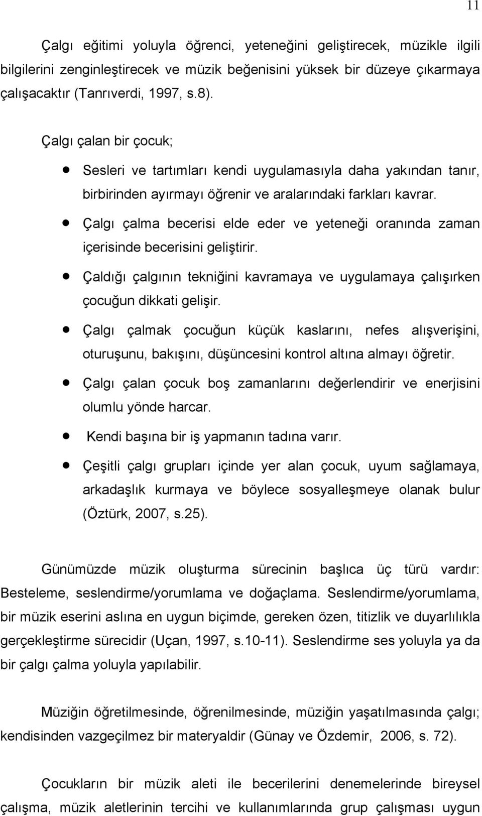 Çalgı çalma becerisi elde eder ve yeteneği oranında zaman içerisinde becerisini geliştirir. Çaldığı çalgının tekniğini kavramaya ve uygulamaya çalışırken çocuğun dikkati gelişir.