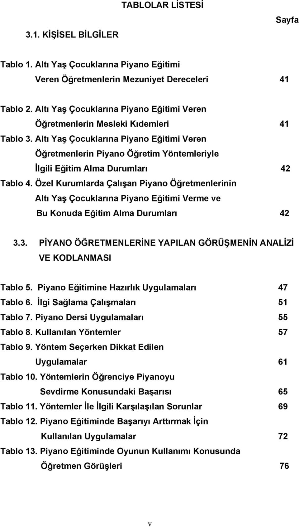 Altı Yaş Çocuklarına Piyano Eğitimi Veren Öğretmenlerin Piyano Öğretim Yöntemleriyle İlgili Eğitim Alma Durumları 42 Tablo 4.