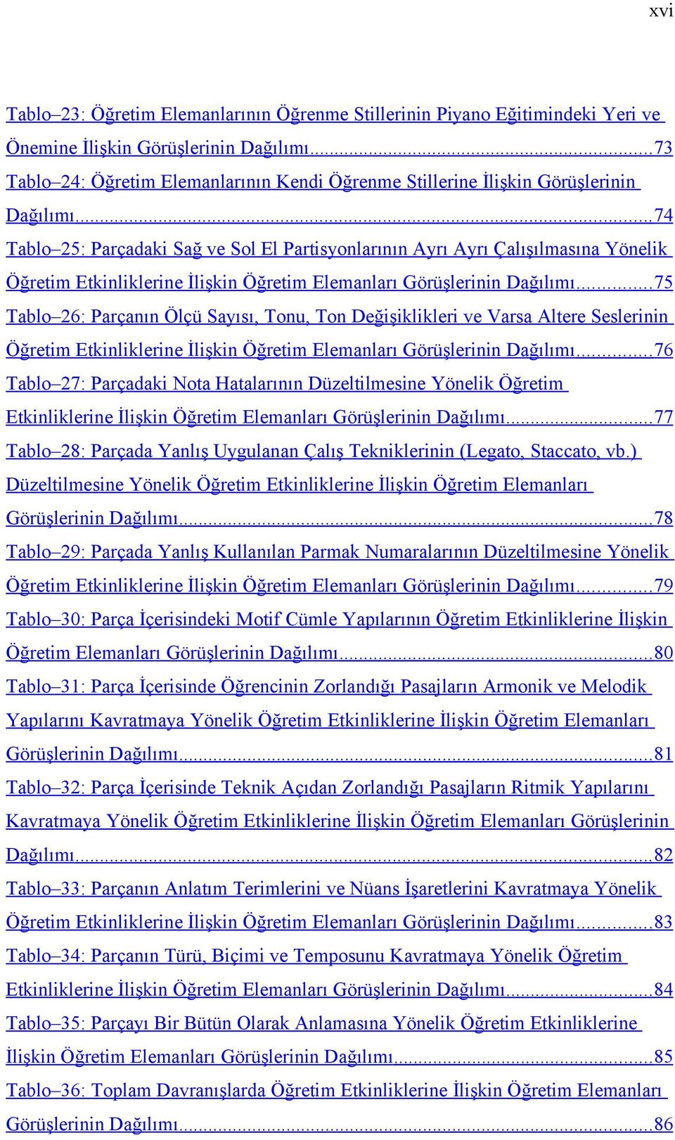 .. 74 Tablo 25: Parçadaki Sağ ve Sol El Partisyonlarının Ayrı Ayrı Çalışılmasına Yönelik Öğretim Etkinliklerine İlişkin Öğretim Elemanları Görüşlerinin Dağılımı.