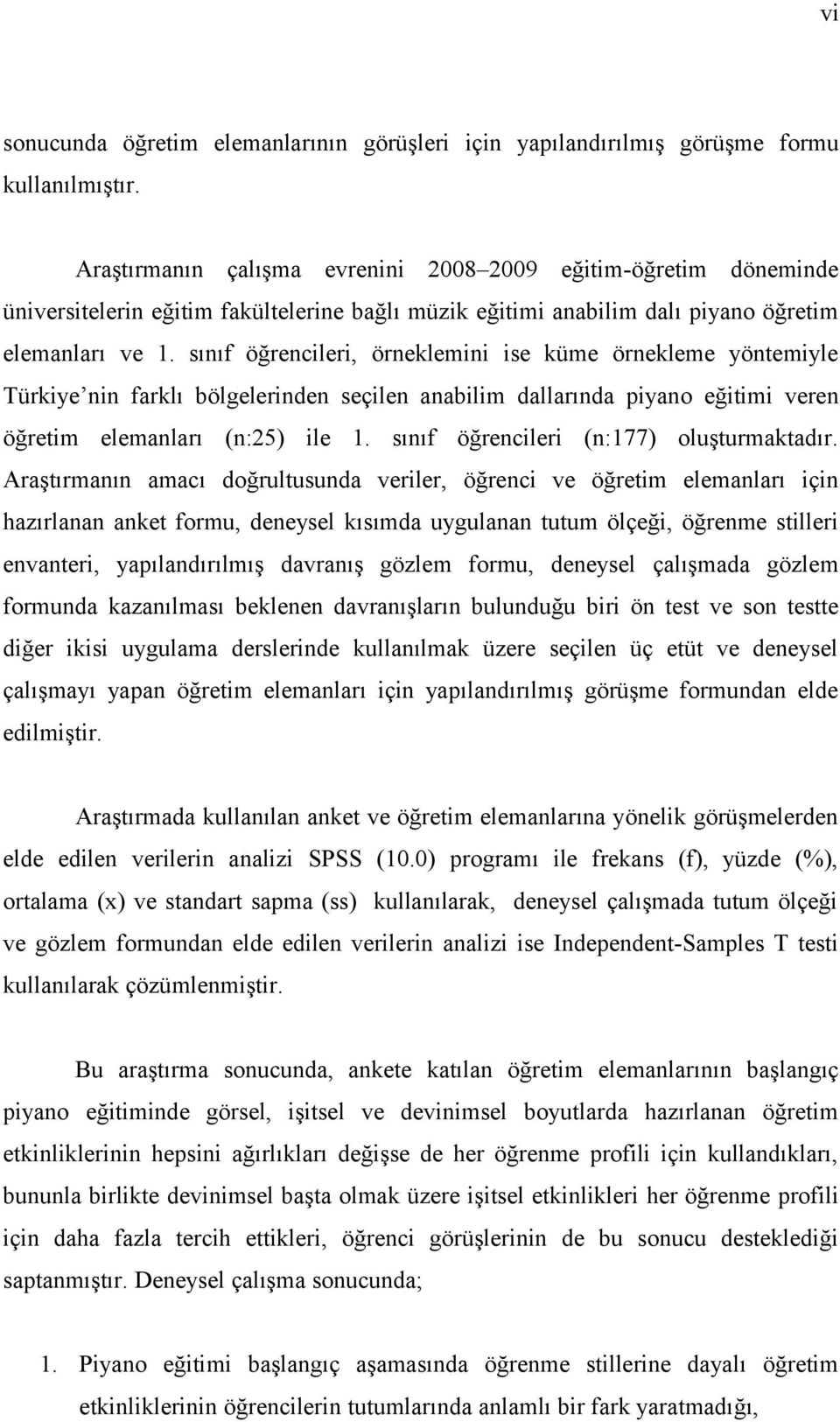 sınıf öğrencileri, örneklemini ise küme örnekleme yöntemiyle Türkiye nin farklı bölgelerinden seçilen anabilim dallarında piyano eğitimi veren öğretim elemanları (n:25) ile 1.