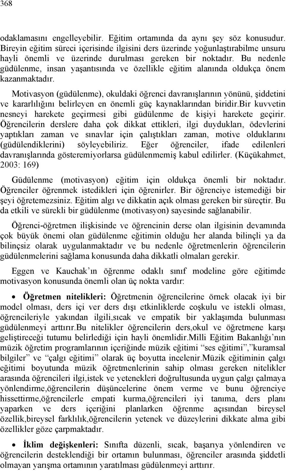 Bu nedenle güdülenme, insan yaşantısında ve özellikle eğitim alanında oldukça önem kazanmaktadır.