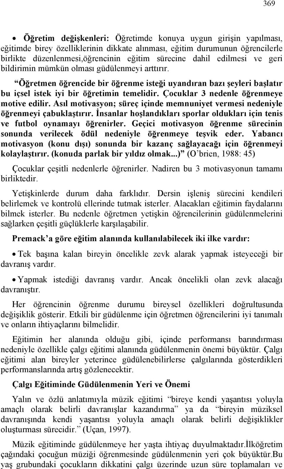 Çocuklar 3 nedenle öğrenmeye motive edilir. Asıl motivasyon; süreç içinde memnuniyet vermesi nedeniyle öğrenmeyi çabuklaştırır.