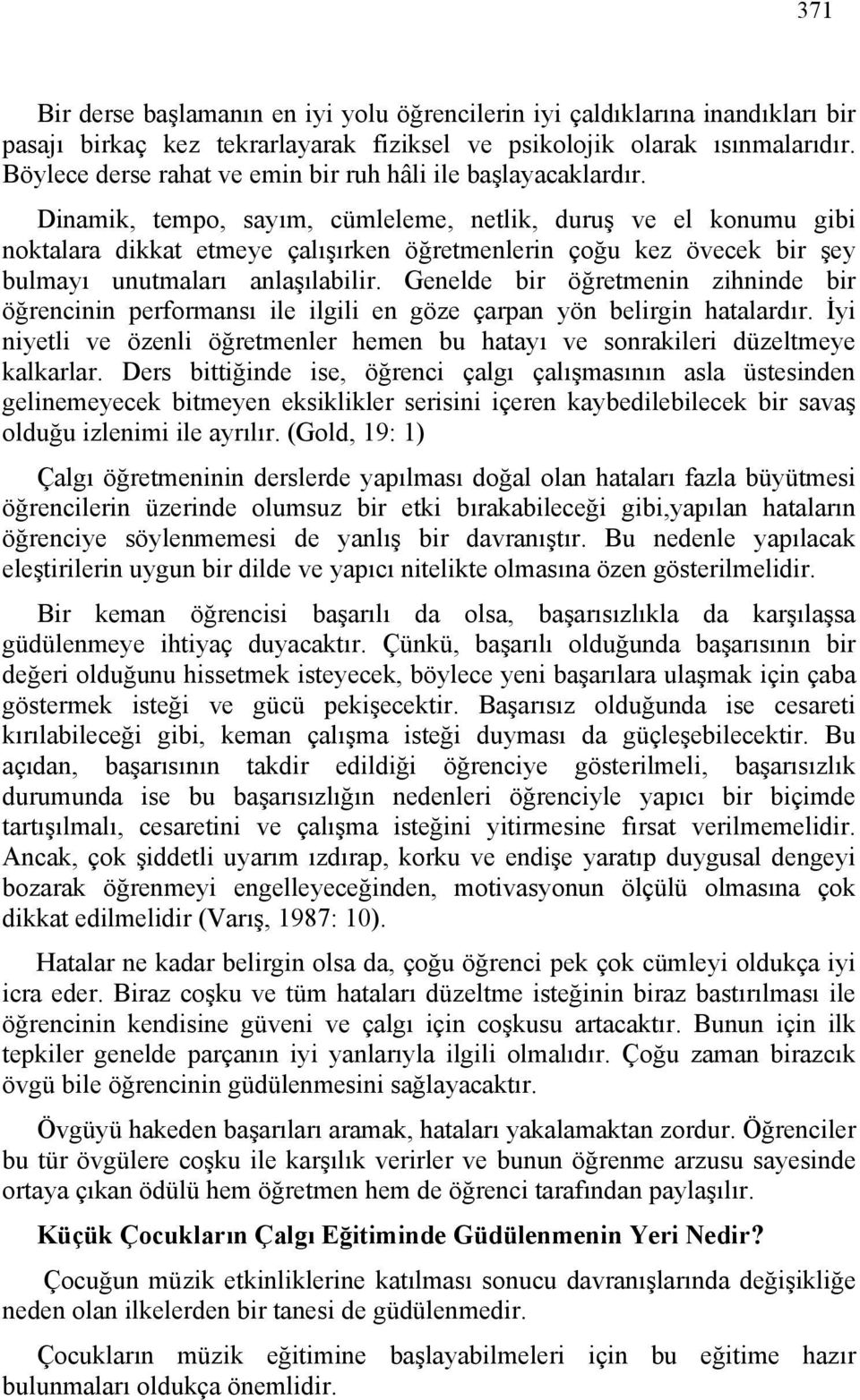 Dinamik, tempo, sayım, cümleleme, netlik, duruş ve el konumu gibi noktalara dikkat etmeye çalışırken öğretmenlerin çoğu kez övecek bir şey bulmayı unutmaları anlaşılabilir.