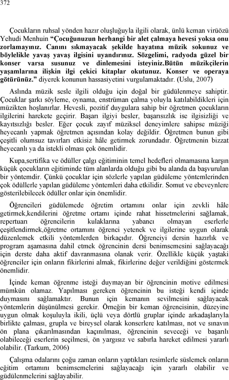 bütün müzikçilerin yaşamlarına ilişkin ilgi çekici kitaplar okutunuz. Konser ve operaya götürünüz. diyerek konunun hassasiyetini vurgulamaktadır.