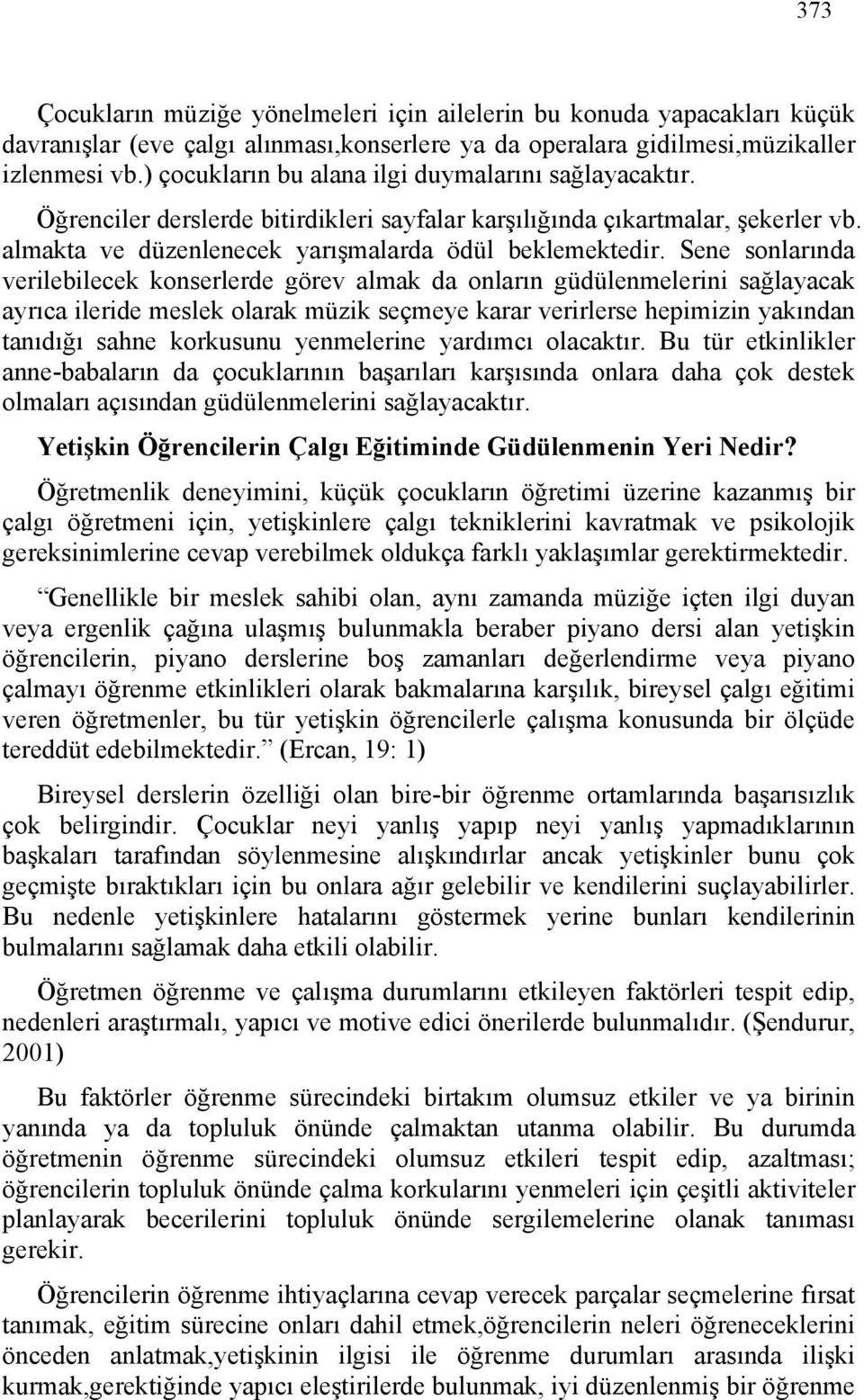 Sene sonlarında verilebilecek konserlerde görev almak da onların güdülenmelerini sağlayacak ayrıca ileride meslek olarak müzik seçmeye karar verirlerse hepimizin yakından tanıdığı sahne korkusunu