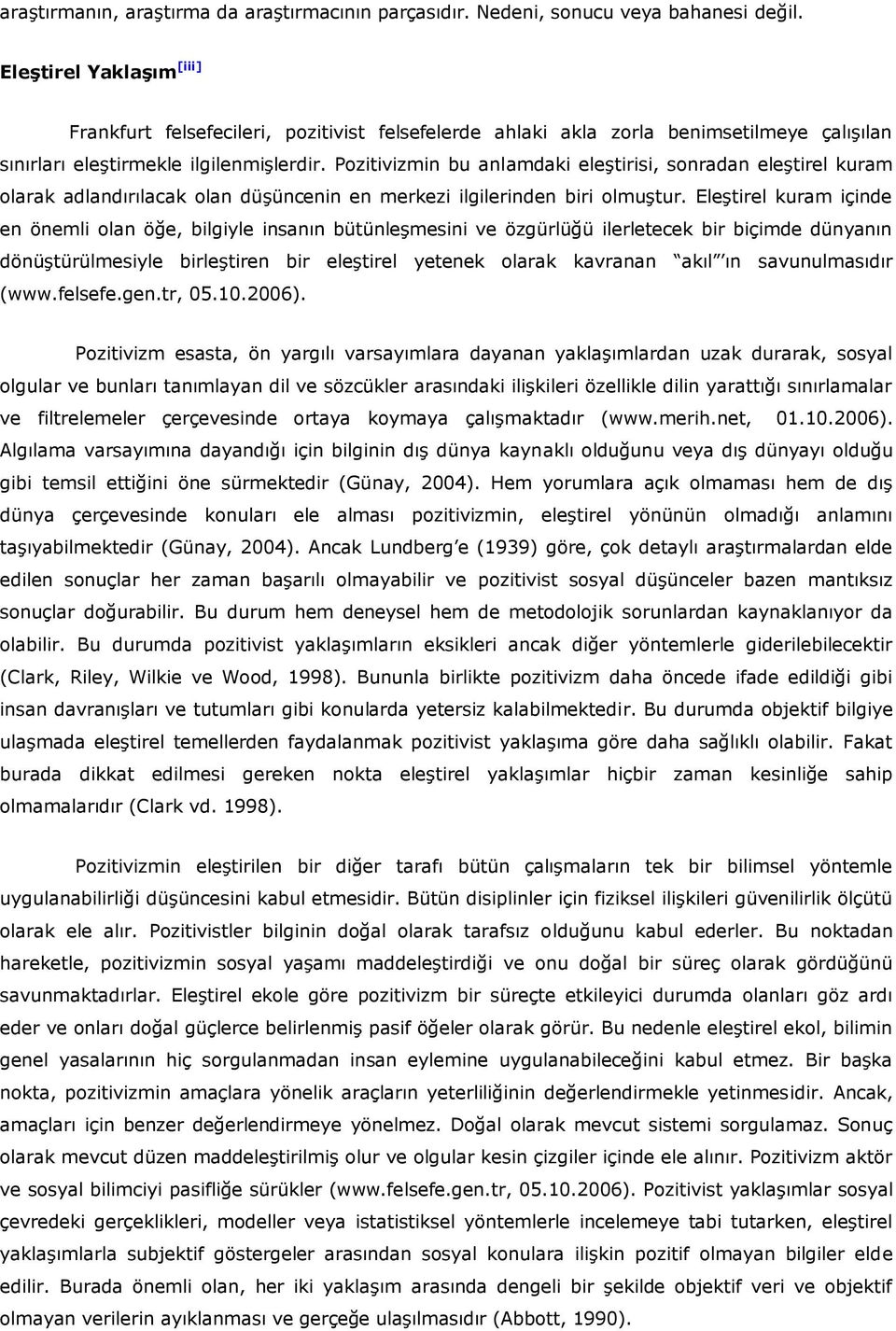 Pozitivizmin bu anlamdaki eleştirisi, sonradan eleştirel kuram olarak adlandırılacak olan düşüncenin en merkezi ilgilerinden biri olmuştur.