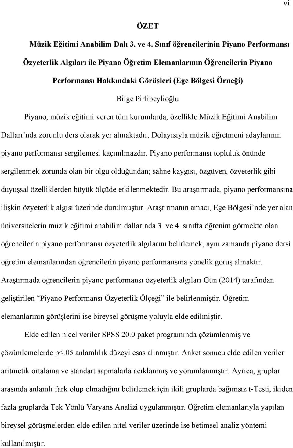 müzik eğitimi veren tüm kurumlarda, özellikle Müzik Eğitimi Anabilim Dalları nda zorunlu ders olarak yer almaktadır.