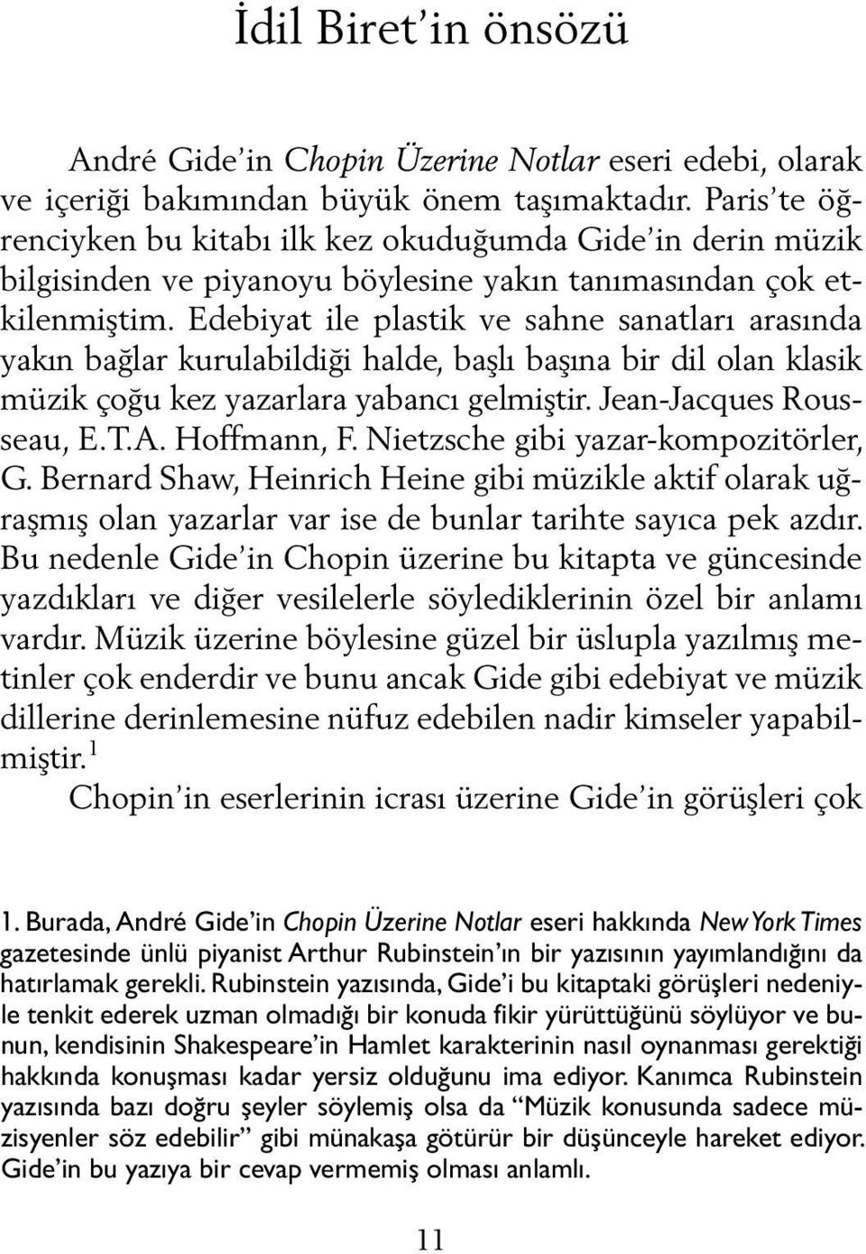 Edebiyat ile plastik ve sahne sanatları arasında yakın bağlar kurulabildiği halde, başlı başına bir dil olan klasik mü zik çoğu kez yazarlara yabancı gelmiştir. Jean-Jac ques Rou s- seau, E.T.A.