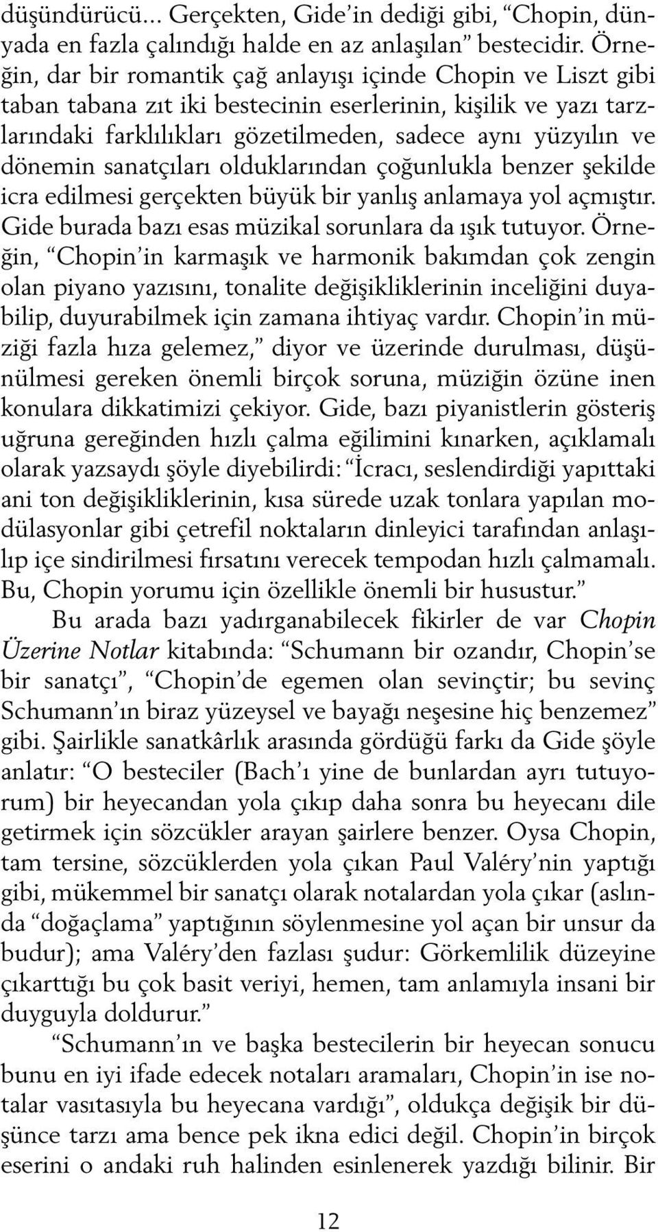 dönemin sanatçıları olduklarından çoğunlukla benzer şekilde icra edilmesi gerçekten büyük bir yanlış anlamaya yol açmıştır. Gide burada bazı esas müzikal sorunlara da ışık tutuyor.