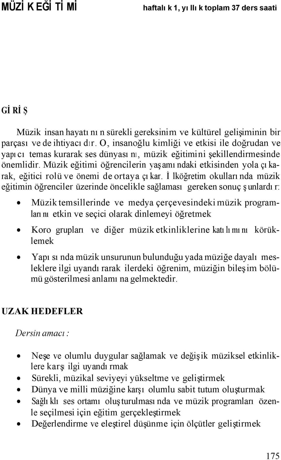 Müzik eğitimi öğrencilerin yaşamındaki etkisinden yola çıkarak, eğitici rolü ve önemi de ortaya çıkar.