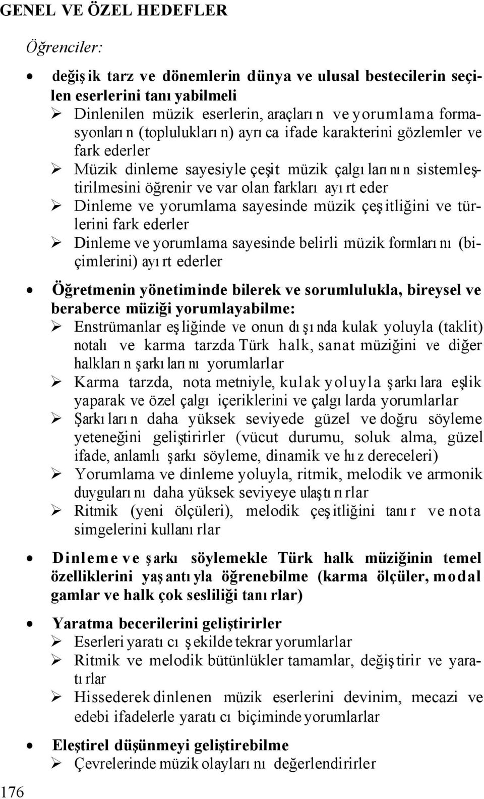 sayesinde müzik çeşitliğini ve türlerini fark ederler Dinleme ve yorumlama sayesinde belirli müzik formlarını (biçimlerini) ayırt ederler Öğretmenin yönetiminde bilerek ve sorumlulukla, bireysel ve