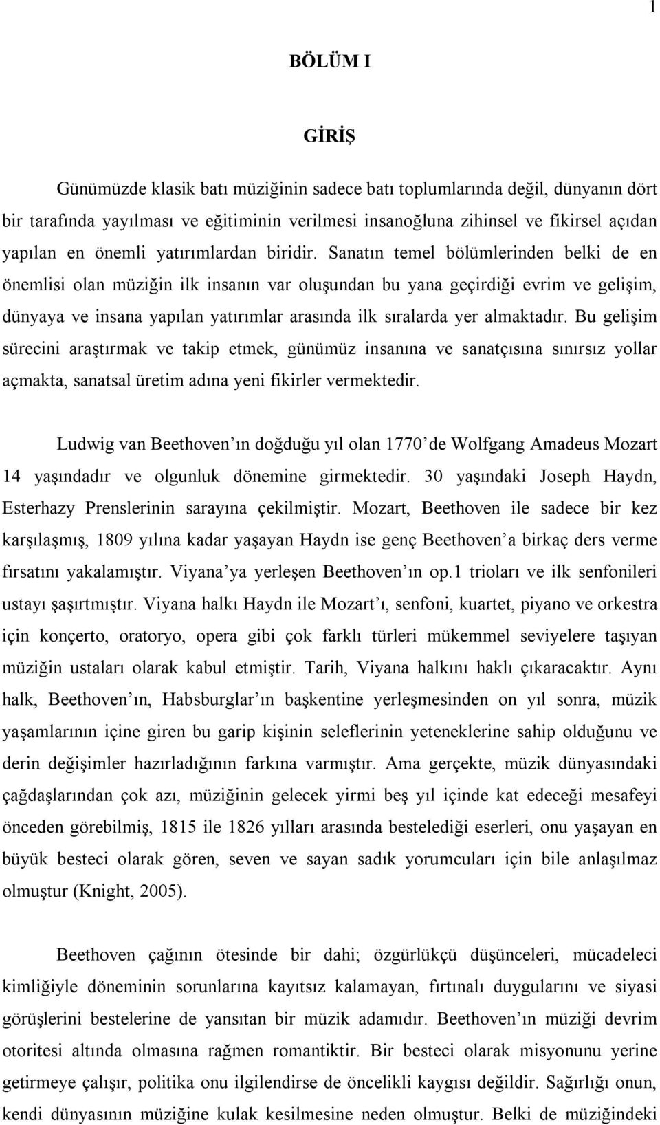 Sanatın temel bölümlerinden belki de en önemlisi olan müziğin ilk insanın var oluşundan bu yana geçirdiği evrim ve gelişim, dünyaya ve insana yapılan yatırımlar arasında ilk sıralarda yer almaktadır.