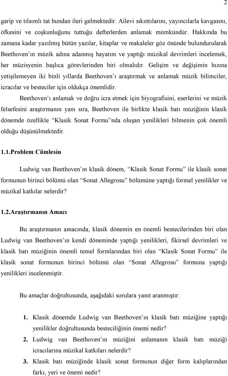 başlıca görevlerinden biri olmalıdır. Gelişim ve değişimin hızına yetişilemeyen iki binli yıllarda Beethoven ı araştırmak ve anlamak müzik bilimciler, icracılar ve besteciler için oldukça önemlidir.