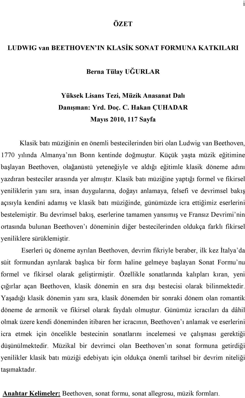 Küçük yaşta müzik eğitimine başlayan Beethoven, olağanüstü yeteneğiyle ve aldığı eğitimle klasik döneme adını yazdıran besteciler arasında yer almıştır.