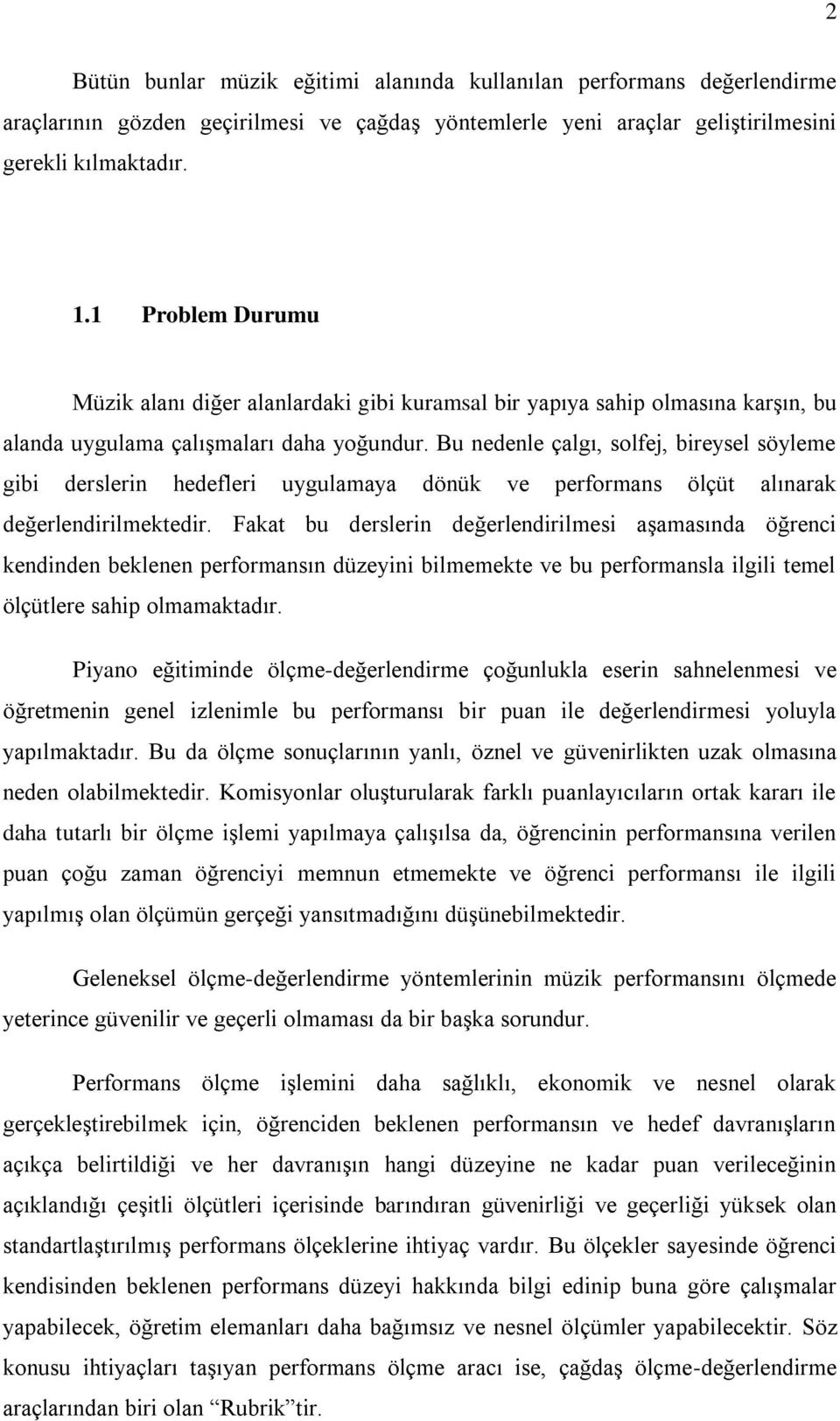 Bu nedenle çalgı, solfej, bireysel söyleme gibi derslerin hedefleri uygulamaya dönük ve performans ölçüt alınarak değerlendirilmektedir.