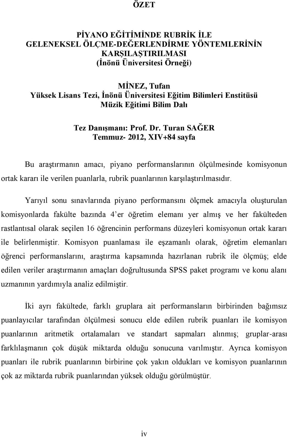 Turan SAĞER Temmuz- 2012, XIV+84 sayfa Bu araştırmanın amacı, piyano performanslarının ölçülmesinde komisyonun ortak kararı ile verilen puanlarla, rubrik puanlarının karşılaştırılmasıdır.