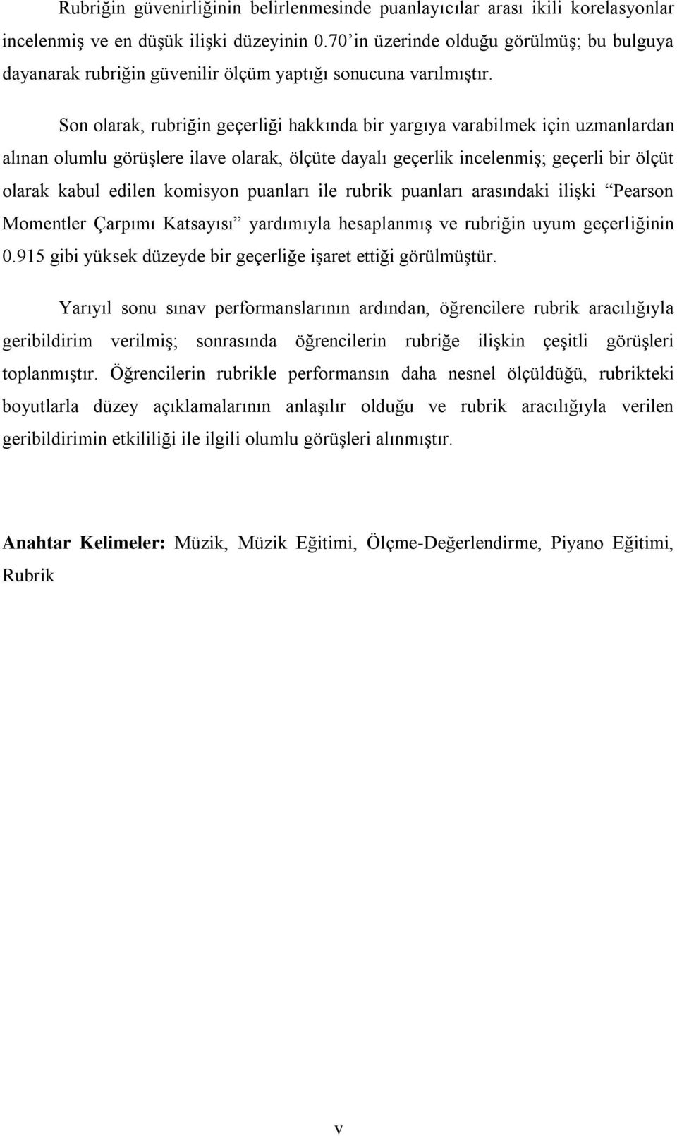 Son olarak, rubriğin geçerliği hakkında bir yargıya varabilmek için uzmanlardan alınan olumlu görüşlere ilave olarak, ölçüte dayalı geçerlik incelenmiş; geçerli bir ölçüt olarak kabul edilen komisyon