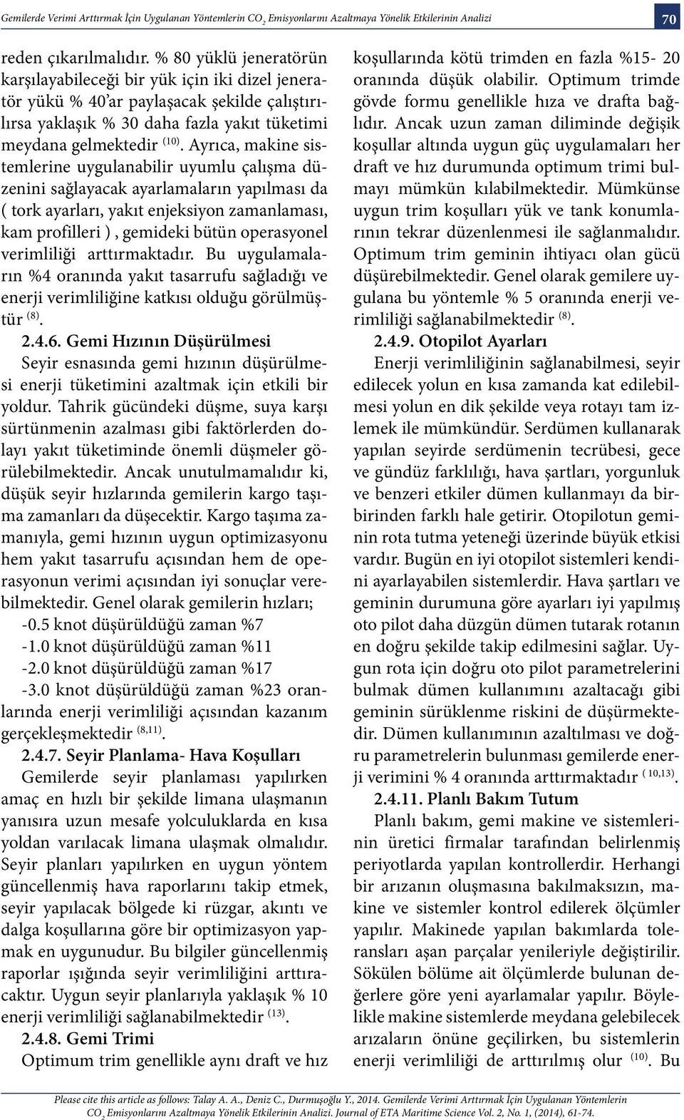 Ayrıca, makine sistemlerine uygulanabilir uyumlu çalışma düzenini sağlayacak ayarlamaların yapılması da ( tork ayarları, yakıt enjeksiyon zamanlaması, kam profilleri ), gemideki bütün operasyonel