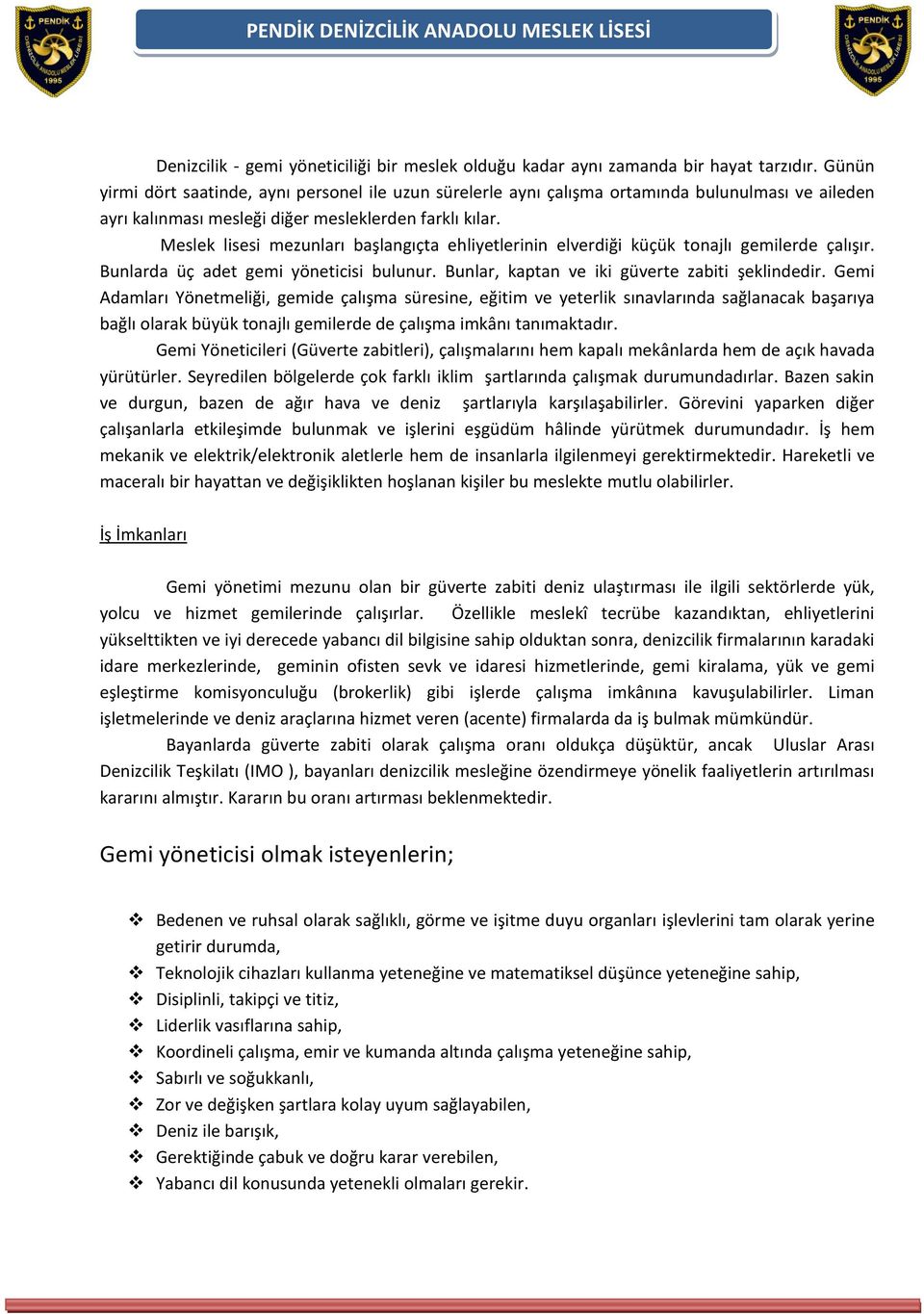 Meslek lisesi mezunları başlangıçta ehliyetlerinin elverdiği küçük tonajlı gemilerde çalışır. Bunlarda üç adet gemi yöneticisi bulunur. Bunlar, kaptan ve iki güverte zabiti şeklindedir.